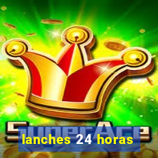 lanches 24 horas